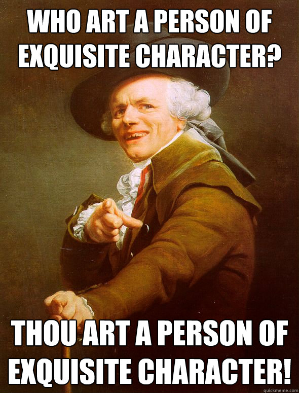 Who art a person of exquisite character? Thou art a person of exquisite character! - Who art a person of exquisite character? Thou art a person of exquisite character!  Joseph Ducreux