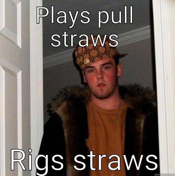 Plays pull straws - PLAYS PULL STRAWS RIGS STRAWS Scumbag Steve