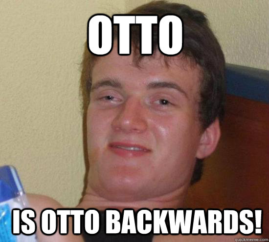 Otto  is Otto Backwards!  Really High Guy