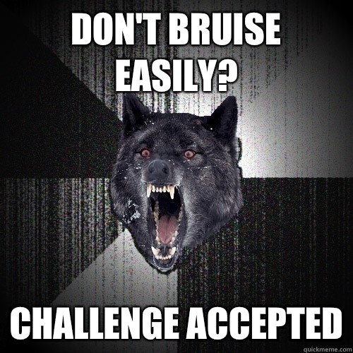 Don't bruise easily? Challenge accepted  Insanity Wolf