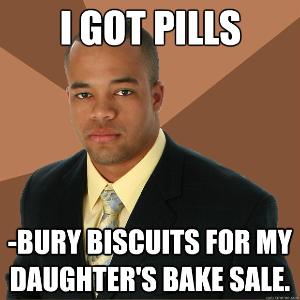 i got pills -bury biscuits for my daughter's bake sale.  Successful Black Man