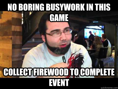 No boring busywork in this game Collect firewood to complete event  