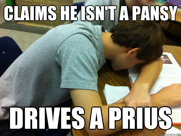 Claims he isn't a pansy  Drives a Prius - Claims he isn't a pansy  Drives a Prius  Self-pity Justin