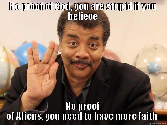 NO PROOF OF GOD, YOU ARE STUPID IF YOU BELIEVE NO PROOF OF ALIENS, YOU NEED TO HAVE MORE FAITH  Misc