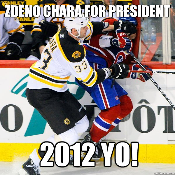 Zdeno Chara for president 2012 yo!  