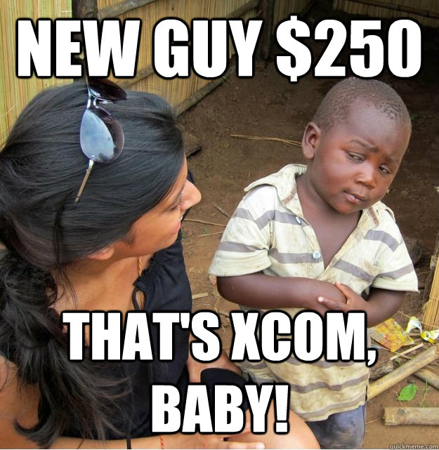 New Guy $250 THAT'S XCOM, BABY! - New Guy $250 THAT'S XCOM, BABY!  Skeptical Third World Kid