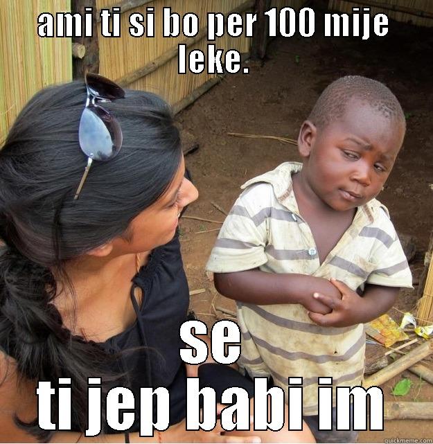 AMI TI SI BO PER 100 MIJE LEKE. SE TI JEP BABI IM Skeptical Third World Kid