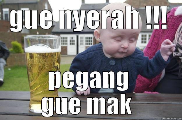 GUE NYERAH !!! PEGANG GUE MAK  drunk baby