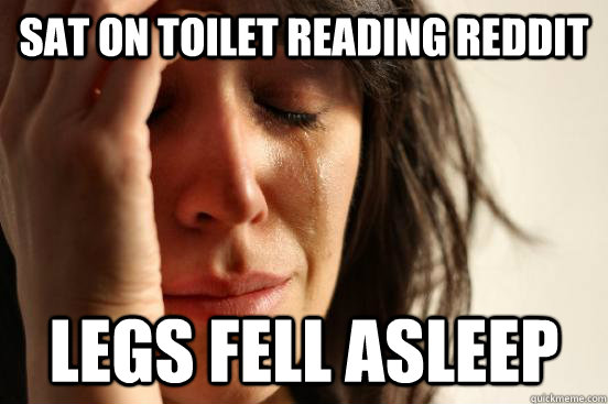 Sat on toilet reading reddit legs fell asleep  First World Problems