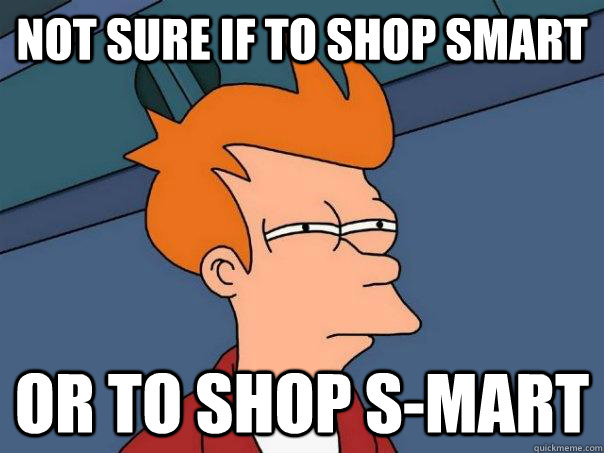 Not sure if to shop smart Or to shop S-Mart  Futurama Fry