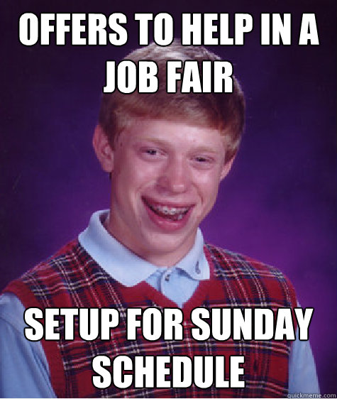 Offers to help in a Job Fair Setup for Sunday Schedule - Offers to help in a Job Fair Setup for Sunday Schedule  Bad Luck Brian