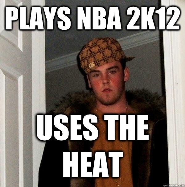 Plays NBA 2K12 Uses the Heat  Scumbag Steve