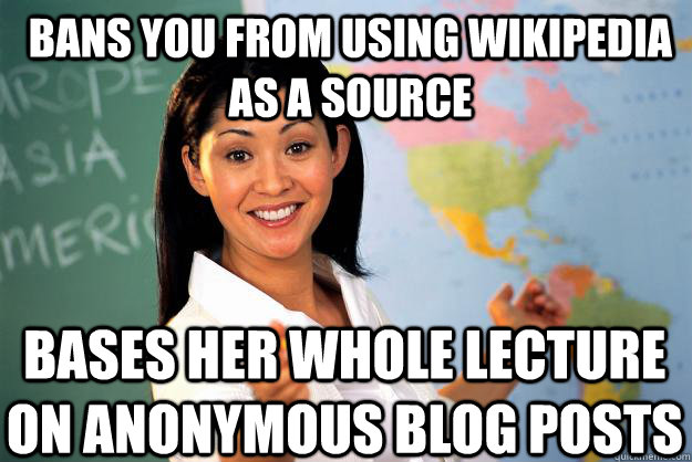 Bans you from using Wikipedia as a source bases her whole lecture on anonymous blog posts - Bans you from using Wikipedia as a source bases her whole lecture on anonymous blog posts  Unhelpful High School Teacher