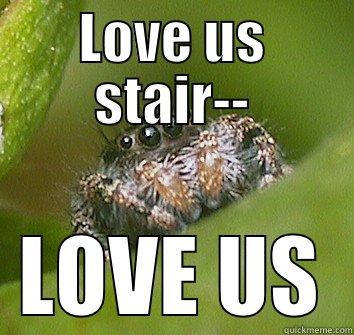 Why don't you love us... - LOVE US STAIR-- LOVE US Misunderstood Spider