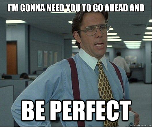 I'm gonna need you to go ahead and be perfect - I'm gonna need you to go ahead and be perfect  Douchebag Manager