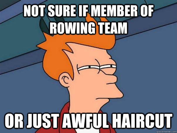 Not sure if member of rowing team Or just awful haircut - Not sure if member of rowing team Or just awful haircut  Futurama Fry