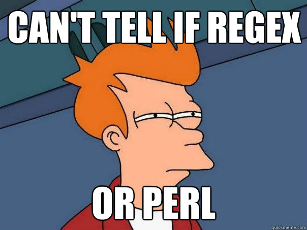 Can't tell if regex or perl - Can't tell if regex or perl  Futurama Fry