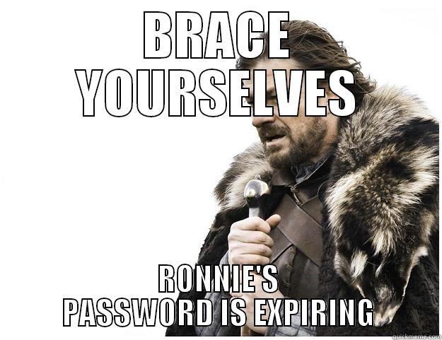 BRACE YOURSELVES RONNIE'S PASSWORD IS EXPIRING Imminent Ned