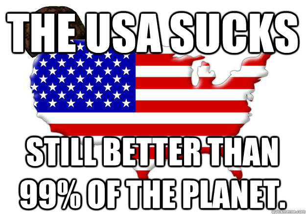 The USA sucks still better than 99% of the planet.  Scumbag america