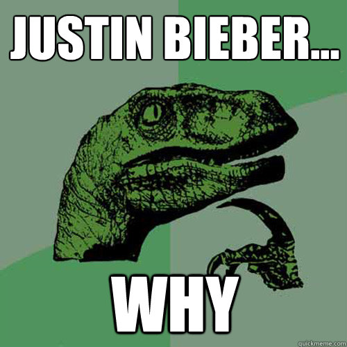 justin bieber... why  Philosoraptor