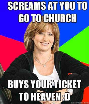 Screams at you to go to church buys your ticket to heaven :D - Screams at you to go to church buys your ticket to heaven :D  Sheltering Suburban Mom