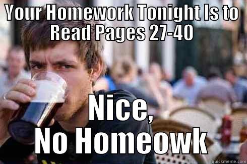 YOUR HOMEWORK TONIGHT IS TO READ PAGES 27-40 NICE, NO HOMEOWK Lazy College Senior