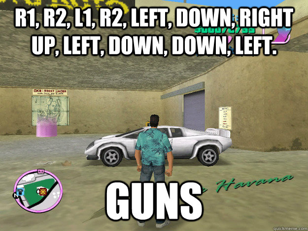 R1, R2, l1, r2, left, down, right up, left, down, down, left. guns  GTA LOGIC