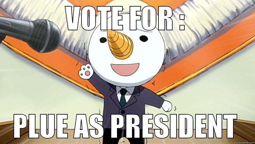 VOTE FOR : PLUE AS PRESIDENT Misc