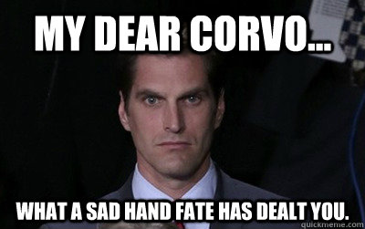 My dear Corvo... What a sad hand fate has dealt you.  Menacing Josh Romney