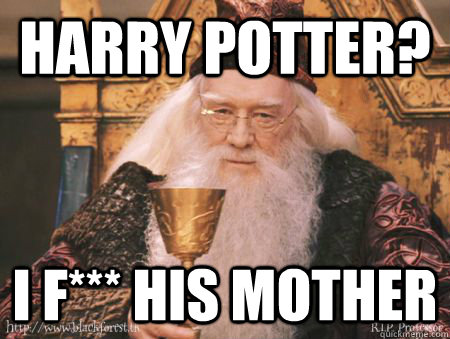 Harry potter? I F*** his mother  Drew Dumbledore