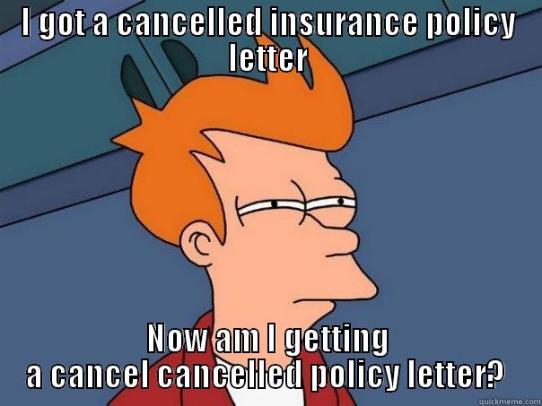 I GOT A CANCELLED INSURANCE POLICY LETTER NOW AM I GETTING A CANCEL CANCELLED POLICY LETTER?  Futurama Fry