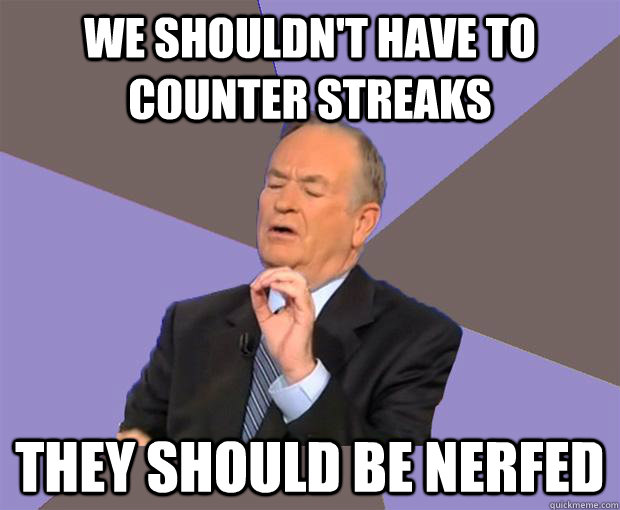 we shouldn't have to counter streaks They should be nerfed  Bill O Reilly