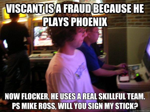 VISCANT IS A FRAUD BECAUSE HE PLAYS PHOENIX NOW FLOCKER, HE USES A REAL SKILLFUL TEAM.  ps mike ross, will you sign my stick? - VISCANT IS A FRAUD BECAUSE HE PLAYS PHOENIX NOW FLOCKER, HE USES A REAL SKILLFUL TEAM.  ps mike ross, will you sign my stick?  Scumbag Fighting Game Player