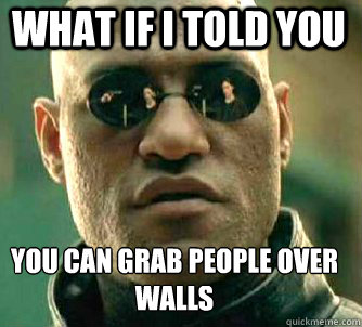 what if i told you You can grab people over walls  Matrix Morpheus