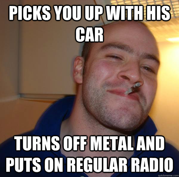 Picks you up with his car Turns off metal and puts on regular radio - Picks you up with his car Turns off metal and puts on regular radio  Misc