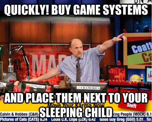 Quickly! buy game systems and place them next to your sleeping child  Mad Karma with Jim Cramer