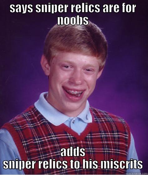 SAYS SNIPER RELICS ARE FOR NOOBS ADDS SNIPER RELICS TO HIS MISCRITS Bad Luck Brian