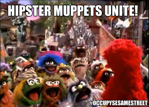 Hipster Muppets Unite! #OccupySesameSTREET - Hipster Muppets Unite! #OccupySesameSTREET  Occupy Sesame Street