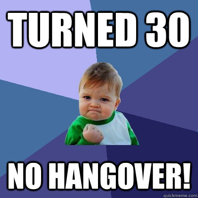 Turned 30 No Hangover!  Success Kid