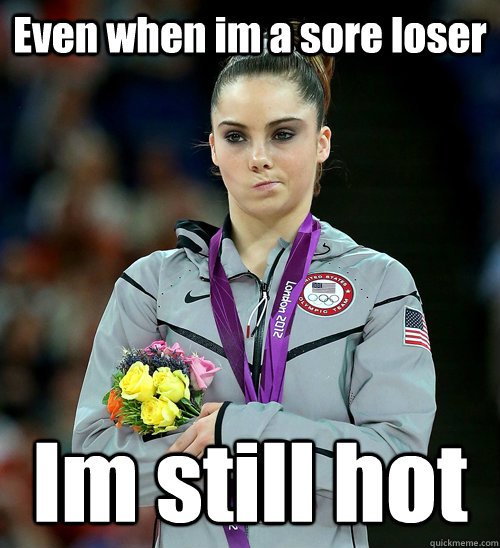 Even when im a sore loser Im still hot  McKayla Not Impressed