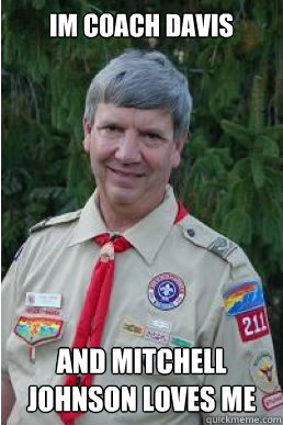 Im coach davis  and mitchell johnson loves me  Harmless Scout Leader