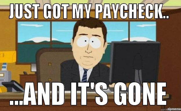 JUST GOT MY PAYCHECK.. ...AND IT'S GONE aaaand its gone