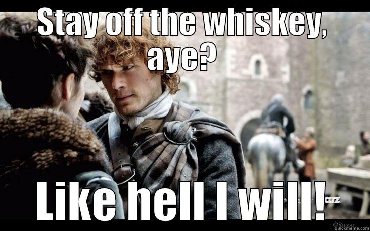 Stay off the whiskey, aye? - STAY OFF THE WHISKEY, AYE? LIKE HELL I WILL! Misc