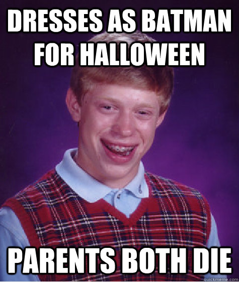 Dresses as Batman for Halloween  Parents both die  Bad Luck Brian