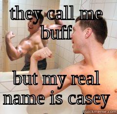 THEY CALL ME BUFF BUT MY REAL NAME IS CASEY Misc