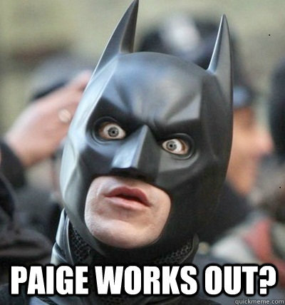  Paige works out? -  Paige works out?  Surprised Batman