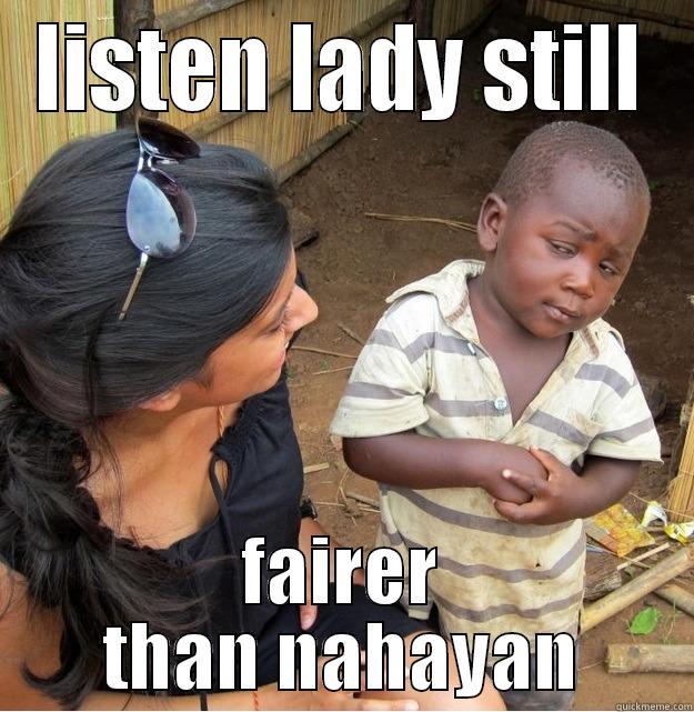 LISTEN LADY STILL FAIRER THAN NAHAYAN Skeptical Third World Kid