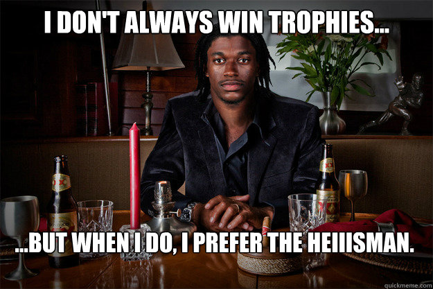 I don't always win trophies... ...but when i do, i prefer the heiiisman. - I don't always win trophies... ...but when i do, i prefer the heiiisman.  RGIII