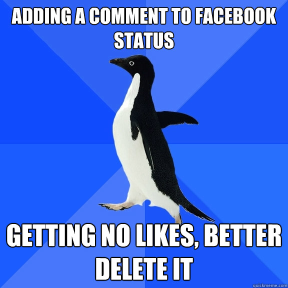 Adding a comment to facebook status Getting no likes, better delete it  Socially Awkward Penguin