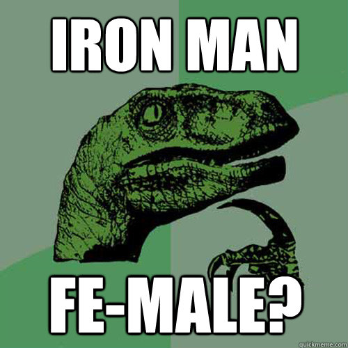 Iron Man FE-Male?  Philosoraptor